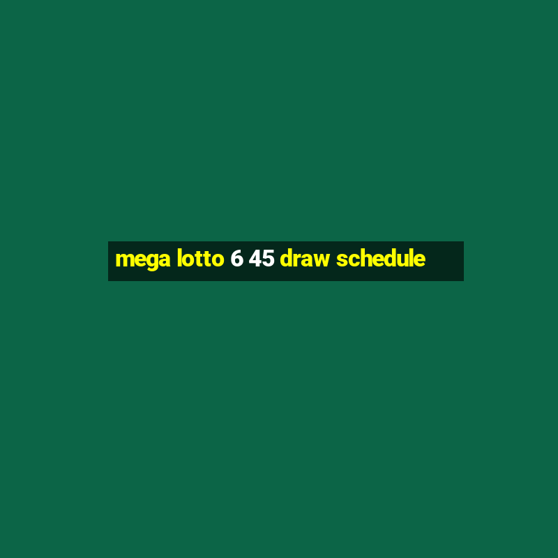 mega lotto 6 45 draw schedule