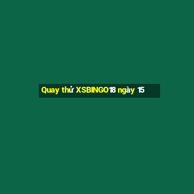 Quay thử XSBINGO18 ngày 15