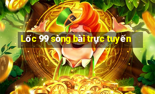 Lốc 99 sòng bài trực tuyến