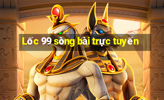 Lốc 99 sòng bài trực tuyến