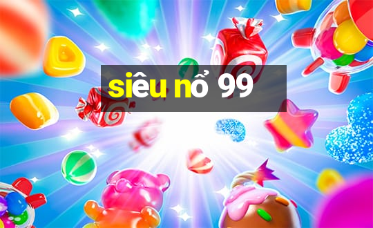 siêu nổ 99