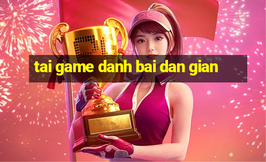 tai game danh bai dan gian