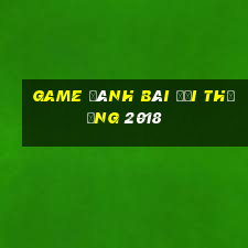 game đánh bài đổi thưởng 2018