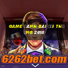 game đánh bài đổi thưởng 2018