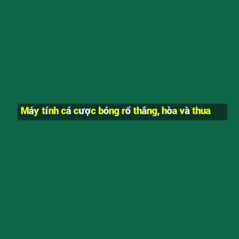 Máy tính cá cược bóng rổ thắng, hòa và thua