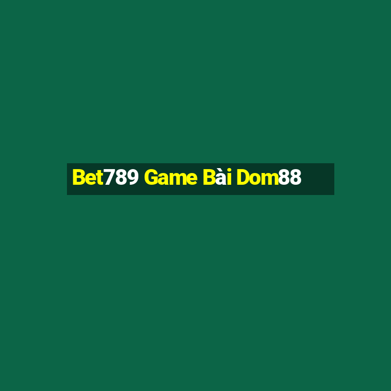 Bet789 Game Bài Dom88