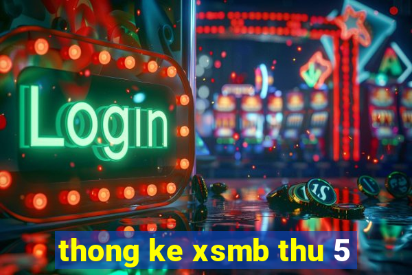 thong ke xsmb thu 5