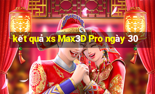 kết quả xs Max3D Pro ngày 30