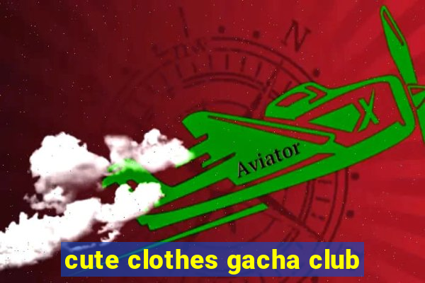 cute clothes gacha club