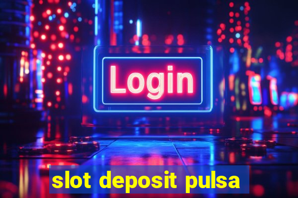 slot deposit pulsa