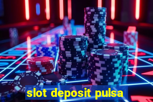 slot deposit pulsa