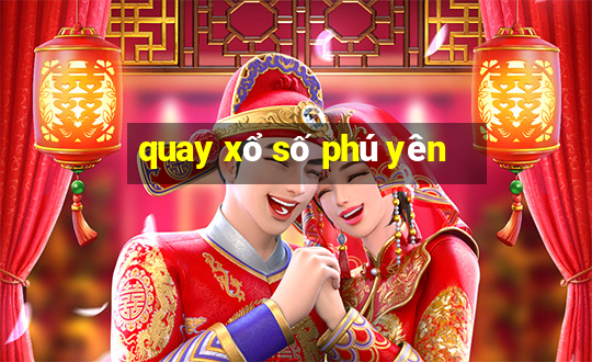 quay xổ số phú yên