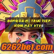 bong da nữ truc tiep hom nay vtv6