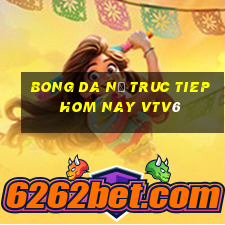 bong da nữ truc tiep hom nay vtv6