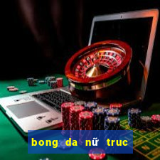 bong da nữ truc tiep hom nay vtv6