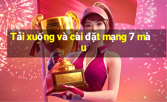 Tải xuống và cài đặt mạng 7 màu