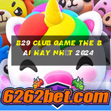 B29 Club Game The Bài Hay Nhất 2024