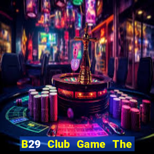 B29 Club Game The Bài Hay Nhất 2024