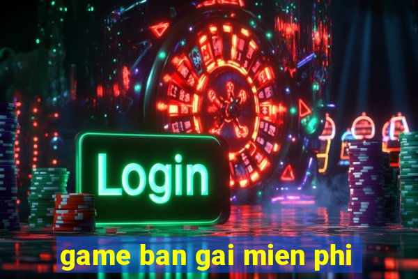 game ban gai mien phi