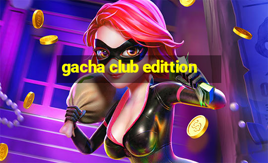 gacha club edittion