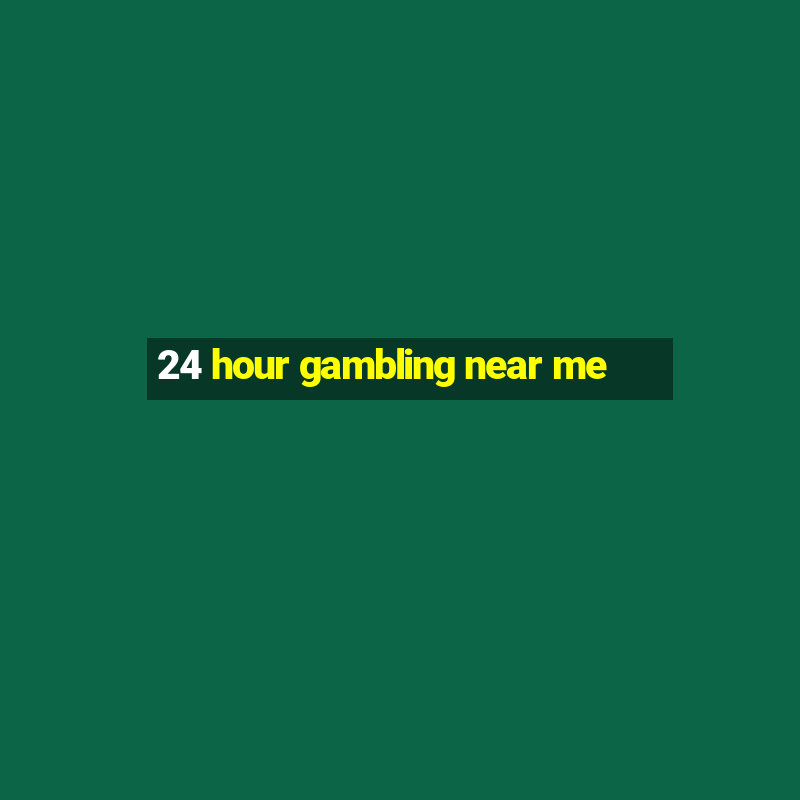 24 hour gambling near me