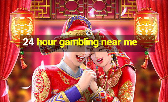 24 hour gambling near me