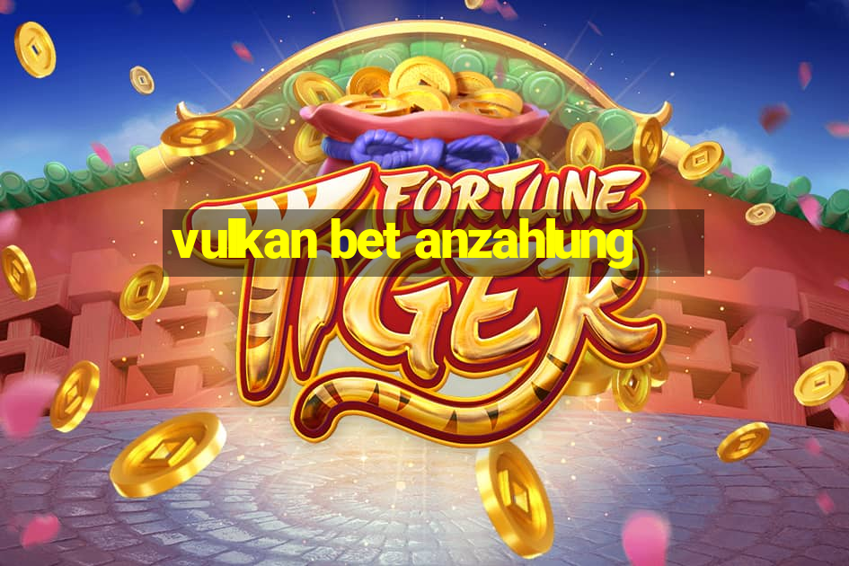 vulkan bet anzahlung