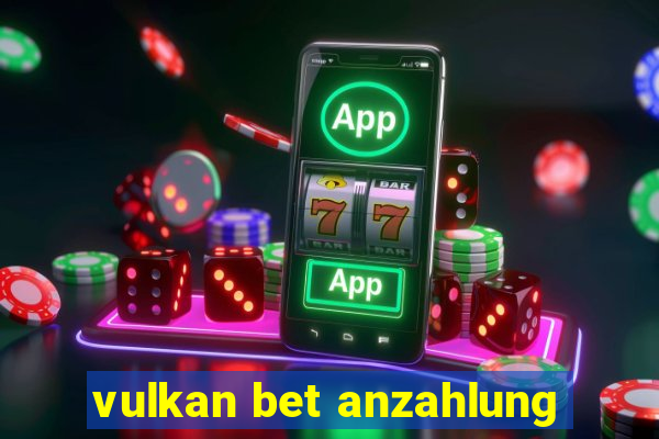 vulkan bet anzahlung