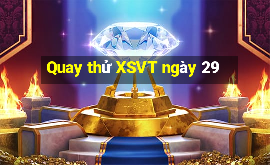 Quay thử XSVT ngày 29