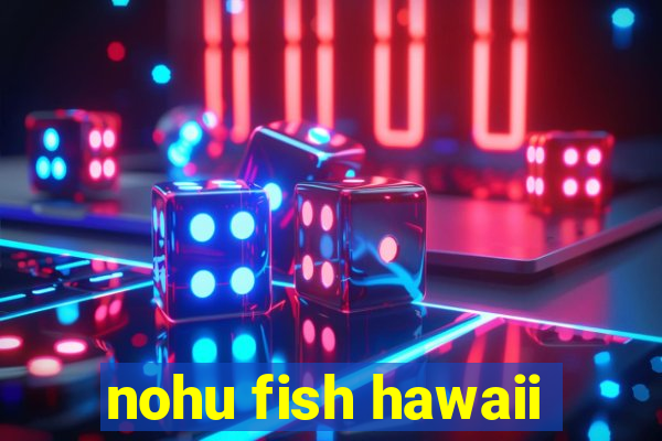 nohu fish hawaii