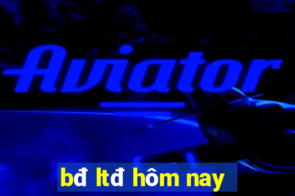 bđ ltđ hôm nay