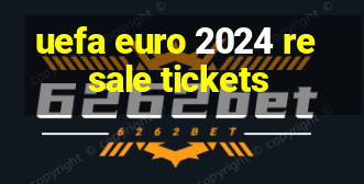 uefa euro 2024 resale tickets