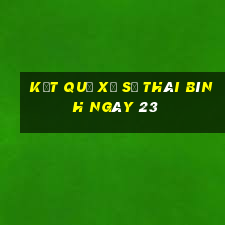 kết quả Xổ Số thái bình ngày 23