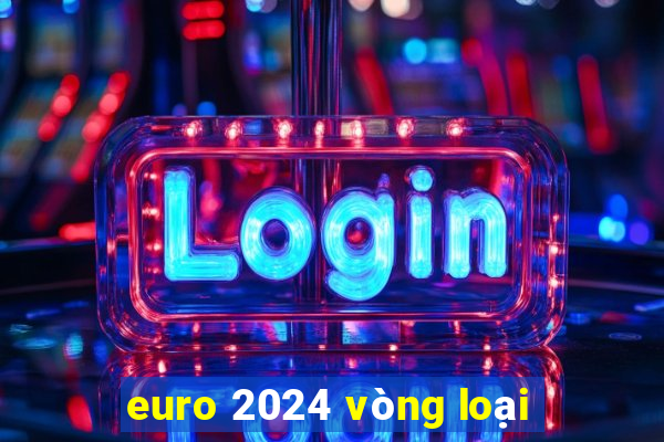 euro 2024 vòng loại