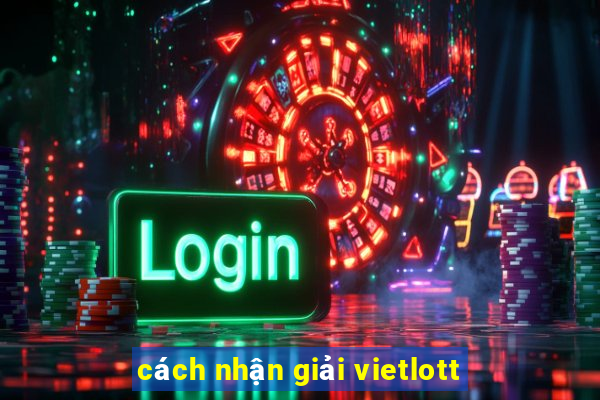 cách nhận giải vietlott