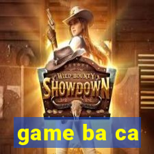 game ba ca