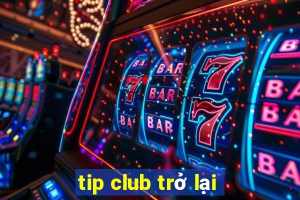 tip club trở lại