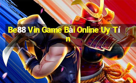 Be88 Vin Game Bài Online Uy Tín