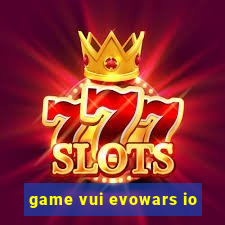 game vui evowars io