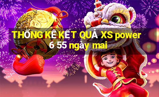 THỐNG KÊ KẾT QUẢ XS power 6 55 ngày mai