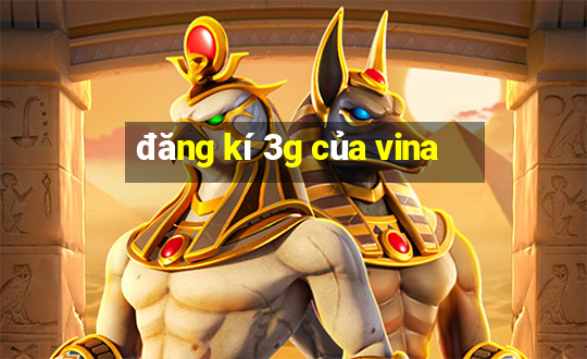 đăng kí 3g của vina