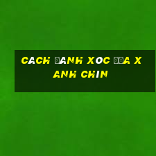 cách đánh xóc đĩa xanh chín