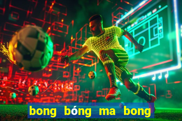 bong bóng ma bong bóng ma