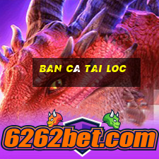 ban cá tai loc