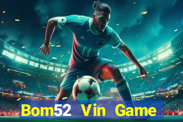 Bom52 Vin Game Bài Trên Máy Tính