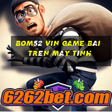 Bom52 Vin Game Bài Trên Máy Tính