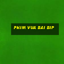 phim vua bai bip