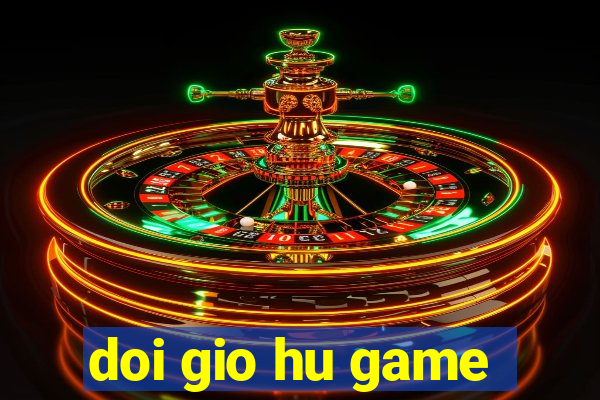 doi gio hu game