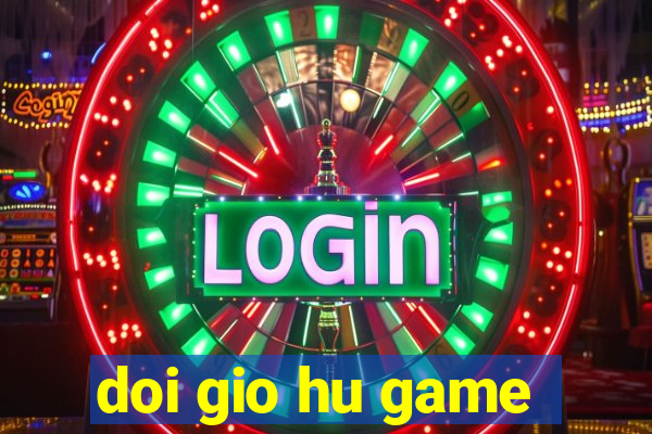 doi gio hu game