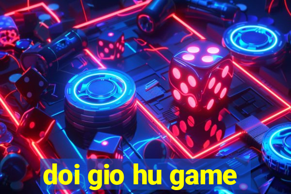 doi gio hu game